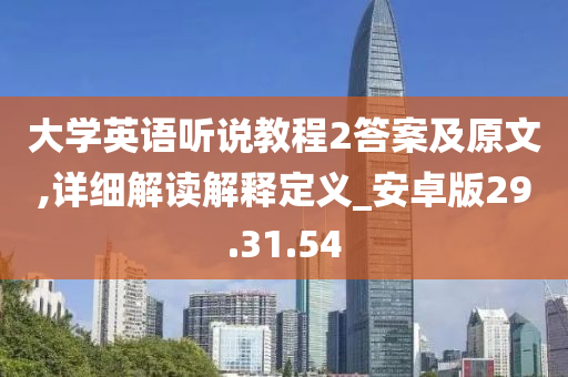 大学英语听说教程2答案及原文,详细解读解释定义_安卓版29.31.54