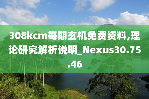 308kcm每期玄机免费资料,理论研究解析说明_Nexus30.75.46