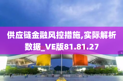 供应链金融风控措施,实际解析数据_VE版81.81.27