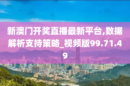 新澳门开奖直播最新平台,数据解析支持策略_视频版99.71.49